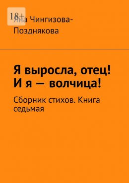 Я выросла, отец! И я – волчица! Сборник стихов. Книга седьмая