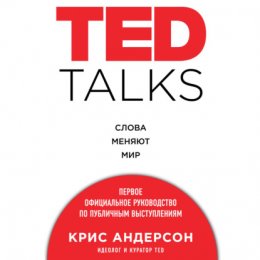 TED TALKS. Слова меняют мир. Первое официальное руководство по публичным выступлениям