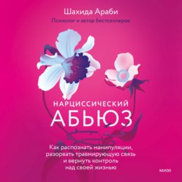 Нарциссический абьюз. Как распознать манипуляции, разорвать травмирующую связь и вернуть контроль над своей жизнью