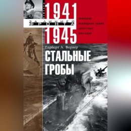 Стальные гробы. Немецкие подводные лодки: секретные операции 1941–1945