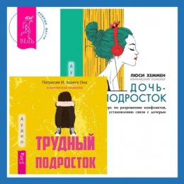 Трудный подросток. Конфликты и сильные эмоции + Дочь-подросток. Экспресс-курс по разрешению конфликтов, общению и установлению связи с ребенком