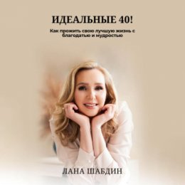 Идеальные 40! Как прожить свою лучшую жизнь с благодарностью и мудростью