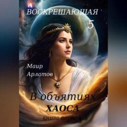 Воскрешающая 5. В объятиях Хаоса. Книга первая