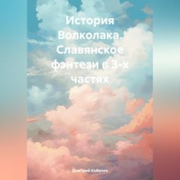 История Волколака. Славянское фэнтези в 3-х частях