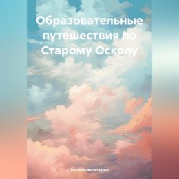 Образовательные путешествия по Старому Осколу