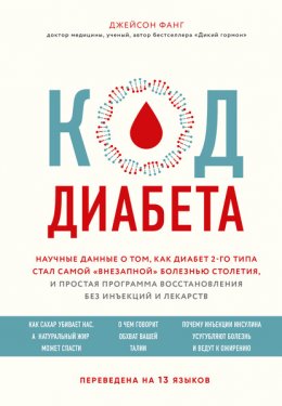 Код диабета. Научные данные о том, как диабет 2-го типа стал самой «внезапной» болезнью столетия, и простая программа восстановления без инъекций и лекарств