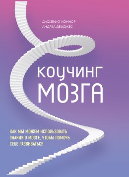 Коучинг мозга. Как мы можем использовать знания о мозге, чтобы помочь себе развиваться