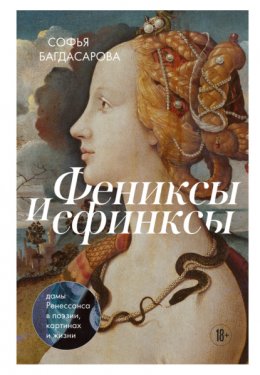 Фениксы и сфинксы. Дамы Ренессанса в поэзии, картинах и жизни