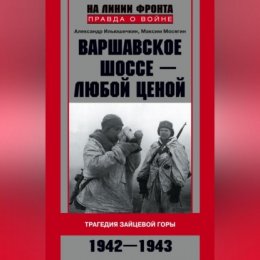 Варшавское шоссе – любой ценой. Трагедия Зайцевой горы. 1942–1943