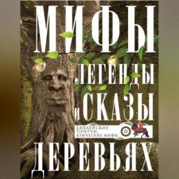 Мифы, легенды и сказы о деревьях. Библейские притчи, языческие мифы…