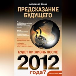 Предсказание будущего. Будет ли жизнь после 2012 года?