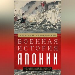 Военная история Японии. От завоеваний древности до милитаризма XX века