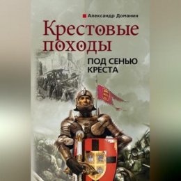 Крестовые походы. Под сенью креста