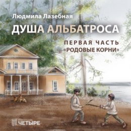 Душа альбатроса. Первая часть. Родовые корни