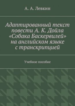 Адаптированный текст повести А. К. Дойла «Собака Баскервилей» на английском языке с транскрипцией. Учебное пособие