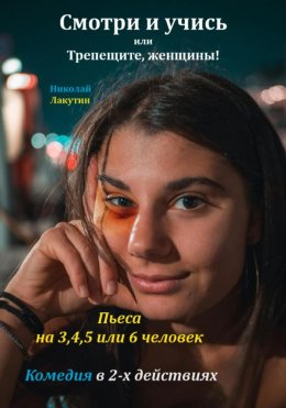 Пьеса на 3,4,5 или 6 человек. Смотри и учись или Трепещите, женщины! Комедия