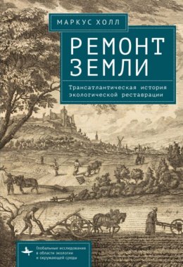 Ремонт Земли. Трансатлантическая история экологической реставрации