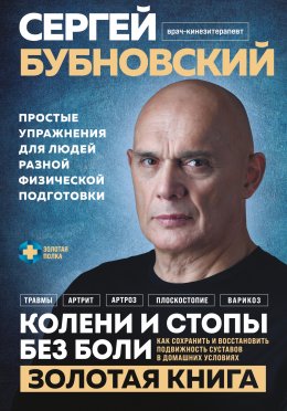 Колени и стопы без боли. Как сохранить и восстановить подвижность суставов в домашних условиях