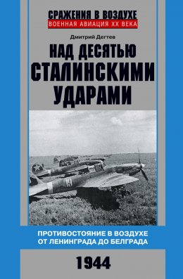 Над десятью сталинскими ударами. Противостояние в воздухе от Ленинграда до Белграда. 1944