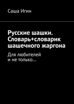 Русские шашки. Словарь+словарик шашечного жаргона. Для любителей и не только…