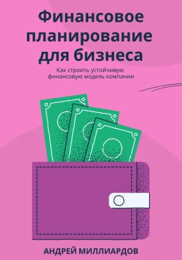 Финансовое планирование для бизнеса. Как строить устойчивую финансовую модель компании