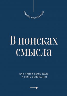 В поисках смысла. Как найти свою цель и жить осознанно