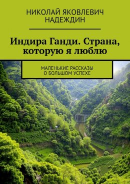 Индира Ганди. Страна, которую я люблю. Маленькие рассказы о большом успехе
