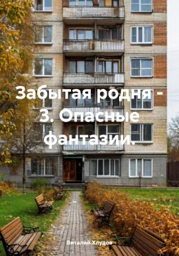 Забытая родня – 3. Опасные фантазии.