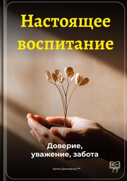 Настоящее воспитание: Доверие, уважение, забота