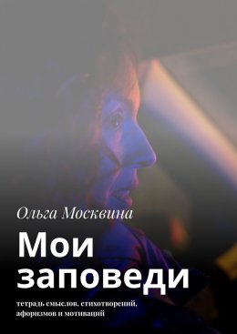 Мои заповеди. Тетрадь смыслов, стихотворений, афоризмов и мотиваций