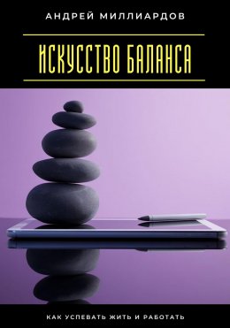 Искусство баланса. Как успевать жить и работать
