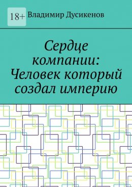 Сердце компании: Человек который создал империю
