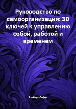 Руководство по самоорганизации: 30 ключей к управлению собой, работой и временем