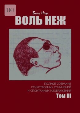 Воль Неж. Полное собрание стихотворных сочинений и спонтанных изображений. Том III