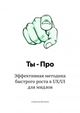 Ты – Про. Эффективная методика быстрого роста в UX/UI для мидлов
