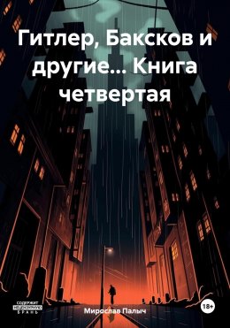 Гитлер, Баксков и другие… Книга четвертая