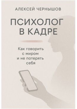 Психолог в кадре. Как говорить с миром и не потерять себя