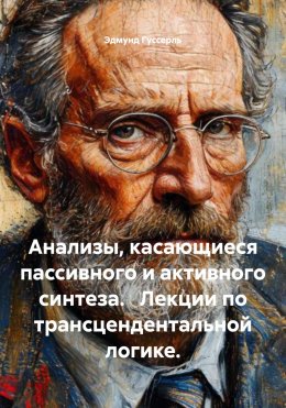 Анализы, касающиеся пассивного и активного синтеза. Лекции по трансцендентальной логике.