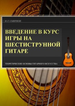 Введение в курс игры на шестиструнной гитаре. Теоретические основы гитарного искусства
