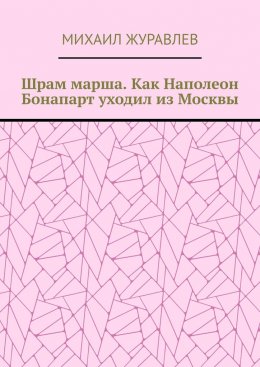 Шрам марша. Как Наполеон Бонапарт уходил из Москвы