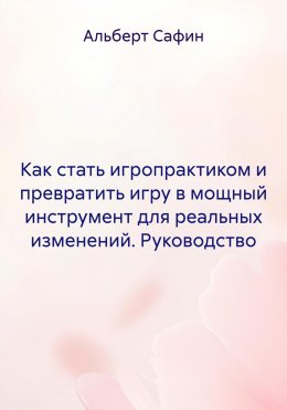 Как стать игропрактиком и превратить игру в мощный инструмент для реальных изменений. Руководство