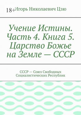 Учение Истины. Часть 4. Книга 5. Царство Божье на Земле – СССР. СССР – Союз Свободных Социалистических Республик