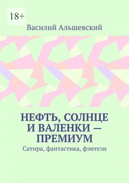 Нефть, солнце и валенки – премиум. Сатира, фантастика, фэнтези