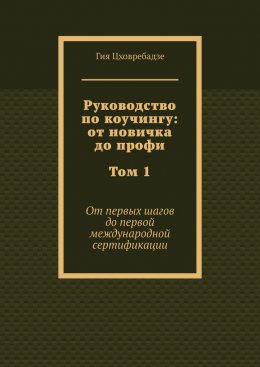 Руководство по коучингу: от новичка до профи. Том 1. От первых шагов до первой международной сертификации