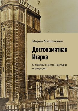 Достопамятная Игарка. О знаковых местах, наследии и традициях