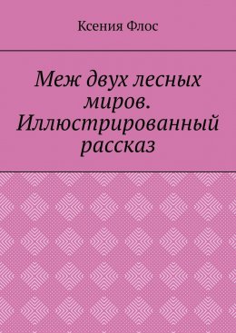 Меж двух лесных миров. Иллюстрированный рассказ