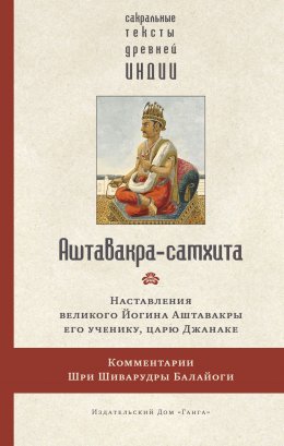 Аштавакра-самхита. Наставления великого Йогина Аштавакры его ученику, царю Джанаке. Комментарии Шри Шиварудры Балайоги