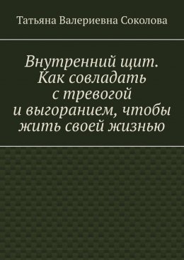 Внутренний щит. Как совладать с тревогой и выгоранием, чтобы жить своей жизнью