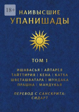 Наивысшие Упанишады. Том 1. Ишавасья, Айтарея, Тайттирия, Кена, Катха, Шветашватара, Мундака, Прашна, Мандукья