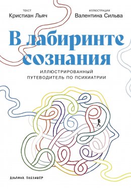 В лабиринте сознания: Иллюcтрированный путеводитель по психиатрии